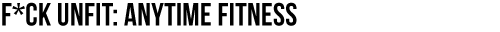 F*CK UNFIT: Anytime Fitness