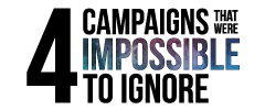 4 Campaigns that were Impossible to Ignore